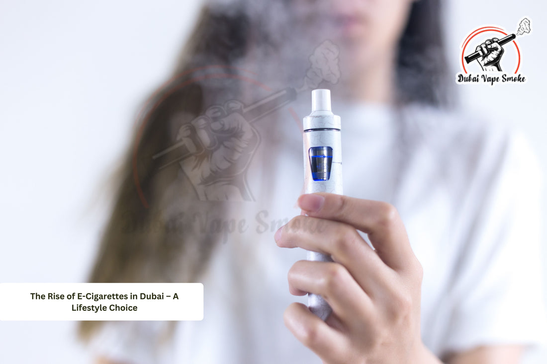 The Rise of E-Cigarettes in Dubai – A Lifestyle Choice